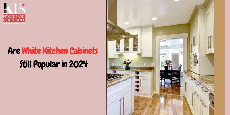 Are White Kitchen Cabinets Still Popular in 2024